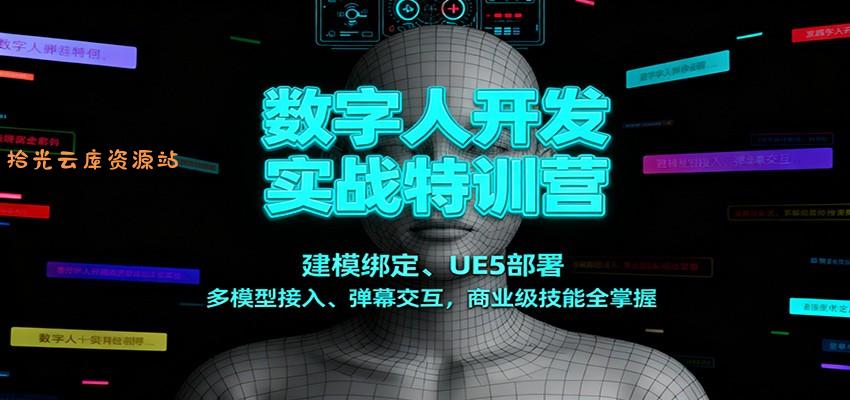 数字人开发实战特训营：建模绑定、UE5部署、多模型接入、弹幕交互，商业级技能全掌握-口袋盘资源站-网盘资源