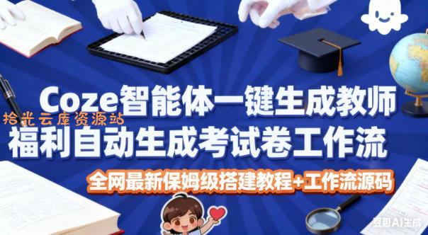 Coze智能体一键生成教师福利自动生成考试试卷工作流，全网最新保姆级搭建教程+工作流源码-口袋盘资源站-网盘资源